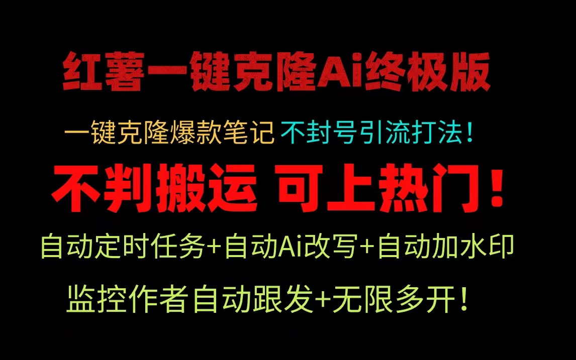 【全网首发】红薯一键克隆AI终极版！自动定时任务+自动AI修改+自动加水印+监控作者自动跟发+无限多开。不判搬运，轻松上