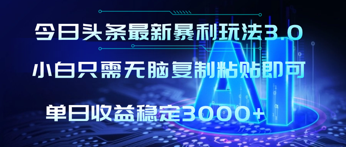 2025年今日头条最新暴利玩法3.0,利用简单的指令一键生成爆火文章,小白只需无脑复制粘贴即可,单日收益稳定3000+