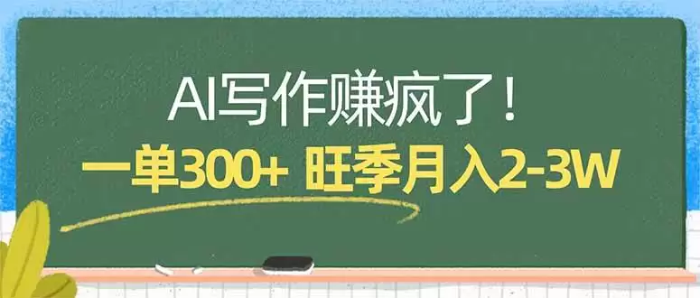 AI写作赚疯了！一单300+，小白照搬模板，旺季月入2-3W