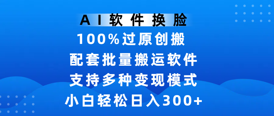 AI软件换脸，100%过原创，搬运涨粉必备，小白轻松日入300+